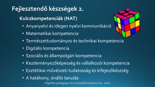 Fejlesztendő készségek 2.
Kulcskompetenciák (NAT)
• Anyanyelvi és idegen nyelvi kommunikáció
• Matematikai kompetencia
• T...