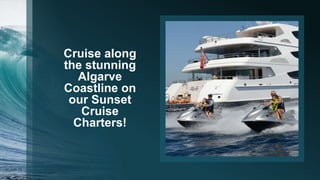 Cruise along
the stunning
Algarve
Coastline on
our Sunset
Cruise
Charters!
 