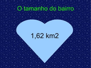 O tamanho do bairro 1,62 km2 
