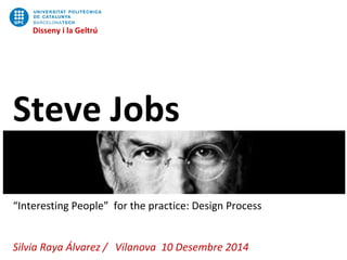 Disseny i la Geltrú
Steve Jobs
“Interesting People” for the practice: Design Process
Silvia Raya Álvarez / Vilanova 10 Desembre 2014
Disseny i la Geltrú
 