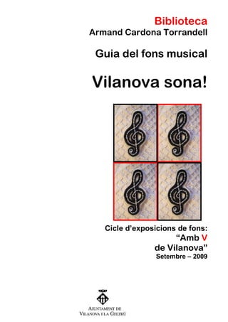 Biblioteca
Armand Cardona Torrandell

 Guia del fons musical

Vilanova sona!




   Cicle d’exposicions de fons:
                     “Amb V
                de Vilanova”
                Setembre – 2009
 