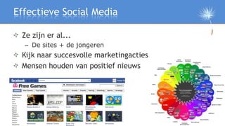 Effectieve Social Media

 Ze zijn er al...
  – De sites + de jongeren
 Kijk naar succesvolle marketingacties
 Mensen houde...