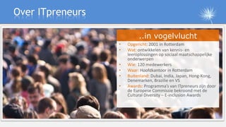 Over ITpreneurs

                           ..in vogelvlucht
                  •   Opgericht: 2001 in Rotterdam
          ...