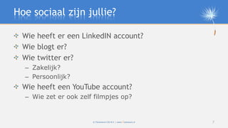 Hoe sociaal zijn jullie?

  Wie heeft er een LinkedIN account?
  Wie blogt er?
  Wie twitter er?
  – Zakelijk?
  – Persoon...