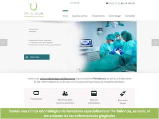 Somos una clínica odontológica de Barcelona especializada en Periodoncia, es decir, el
tratamiento de las enfermedades gingivales
 