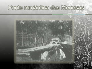 Ponte romântica das Menesas
 
