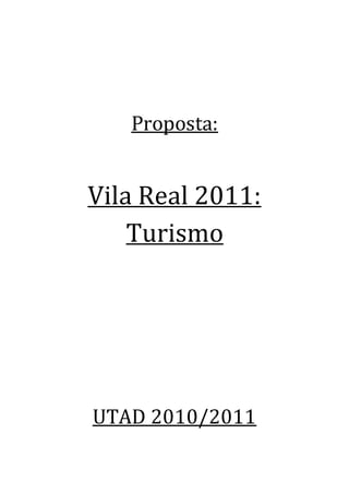 Proposta:
Vila Real 2011:
Turismo
UTAD 2010/2011
 