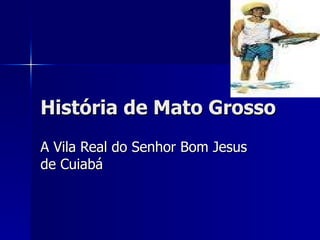 História de Mato Grosso - Vila Real do Bom Jesus de Cuiabá