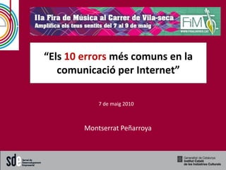 “Els 10 errors més comuns en la
   comunicació per Internet”

            7 de maig 2010



        Montserrat Peñarroya
 
