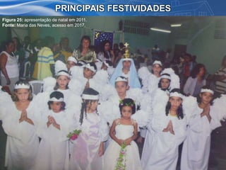 PRINCIPAIS FESTIVIDADES
Figura 25: apresentação de natal em 2011.
Fonte: Maria das Neves, acesso em 2017.
 