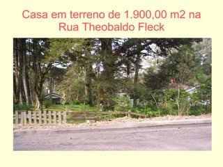 Casa em terreno de 1.900,00 m2 na Rua Theobaldo Fleck 