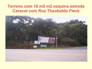 Terreno com 18 mil m2 esquina estrada Caracol com Rua Theobaldo Fleck 