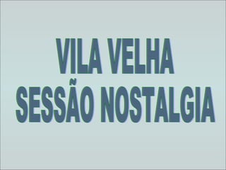 VILA VELHA SESSÃO NOSTALGIA 