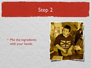 Step 2

Mix the ingredients
with your hands.

 