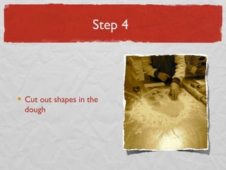 Step 4

Cut out shapes in the
dough

 