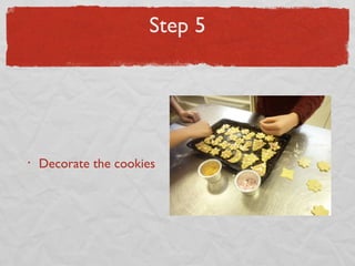 Step 5

•

Decorate the cookies

 