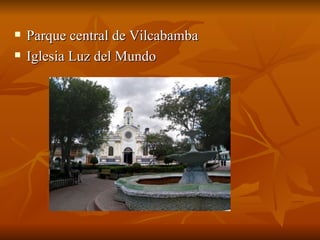 Parque central de Vilcabamba Iglesia Luz del Mundo 