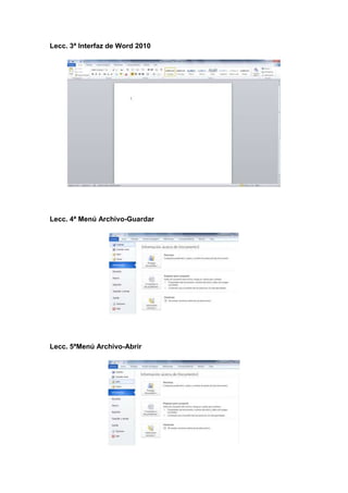 Lecc. 3ª Interfaz de Word 2010

Lecc. 4ª Menú Archivo-Guardar

Lecc. 5ªMenú Archivo-Abrir

 