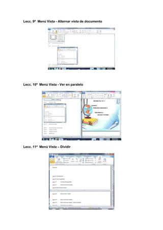 Lecc. 9ª Menú Vista - Alternar vista de documento

Lecc. 10ª Menú Vista - Ver en paralelo

Lecc. 11ª Menú Vista – Dividir

 