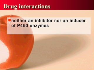 neither an inhibitor nor an inducer
of P450 enzymes
Drug interactionsDrug interactions
 