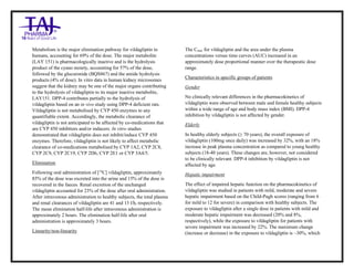 Vildagliptin Tablets 50mg Tablets Taj Pharma : Uses, Side Effects, Interactions, Pictures, Warnings, Vildagliptin Tablets 50mg Dosage & Rx Info | Vildagliptin Tablets 50mg Uses, Side Effects , Vildagliptin Tablets 50mg : Indications, Side Effects, Warnings, Vildagliptin Tablets 50 mg - Drug Information – Taj Pharma, Vildagliptin Tablets 50mg dose Taj pharmaceuticals Vildagliptin Tablets 50mg interactions, Taj Pharmaceutical Vildagliptin Tablets 50mg contraindications, Vildagliptin Tablets 50mg price, Vildagliptin Tablets 50mg Taj Pharma Vildagliptin Tablets 50mg Tablets PIL- Taj Pharma Stay connected to all updated on Vildagliptin Tablets 50mg Taj Pharmaceuticals Taj pharmaceuticals Hyderabad. Patient Information Leaflets, PIL.
Metabolism is the major elimination pathway for vildagliptin in
humans, accounting for 69% of the dose. The major metabolite
(LAY 151) is pharmacologically inactive and is the hydrolysis
product of the cyano moiety, accounting for 57% of the dose,
followed by the glucuronide (BQS867) and the amide hydrolysis
products (4% of dose). In vitro data in human kidney microsomes
suggest that the kidney may be one of the major organs contributing
to the hydrolysis of vildagliptin to its major inactive metabolite,
LAY151. DPP-4 contributes partially to the hydrolysis of
vildagliptin based on an in vivo study using DPP-4 deficient rats.
Vildagliptin is not metabolised by CYP 450 enzymes to any
quantifiable extent. Accordingly, the metabolic clearance of
vildagliptin is not anticipated to be affected by co-medications that
are CYP 450 inhibitors and/or inducers. In vitro studies
demonstrated that vildagliptin does not inhibit/induce CYP 450
enzymes. Therefore, vildagliptin is not likely to affect metabolic
clearance of co-medications metabolised by CYP 1A2, CYP 2C8,
CYP 2C9, CYP 2C19, CYP 2D6, CYP 2E1 or CYP 3A4/5.
Elimination
Following oral administration of [14
C] vildagliptin, approximately
85% of the dose was excreted into the urine and 15% of the dose is
recovered in the faeces. Renal excretion of the unchanged
vildagliptin accounted for 23% of the dose after oral administration.
After intravenous administration to healthy subjects, the total plasma
and renal clearances of vildagliptin are 41 and 13 l/h, respectively.
The mean elimination half-life after intravenous administration is
approximately 2 hours. The elimination half-life after oral
administration is approximately 3 hours.
Linearity/non-linearity
The Cmax for vildagliptin and the area under the plasma
concentrations versus time curves (AUC) increased in an
approximately dose proportional manner over the therapeutic dose
range.
Characteristics in specific groups of patients
Gender
No clinically relevant differences in the pharmacokinetics of
vildagliptin were observed between male and female healthy subjects
within a wide range of age and body mass index (BMI). DPP-4
inhibition by vildagliptin is not affected by gender.
Elderly
In healthy elderly subjects (≥ 70 years), the overall exposure of
vildagliptin (100mg once daily) was increased by 32%, with an 18%
increase in peak plasma concentration as compared to young healthy
subjects (18-40 years). These changes are, however, not considered
to be clinically relevant. DPP-4 inhibition by vildagliptin is not
affected by age.
Hepatic impairment
The effect of impaired hepatic function on the pharmacokinetics of
vildagliptin was studied in patients with mild, moderate and severe
hepatic impairment based on the Child-Pugh scores (ranging from 6
for mild to 12 for severe) in comparison with healthy subjects. The
exposure to vildagliptin after a single dose in patients with mild and
moderate hepatic impairment was decreased (20% and 8%,
respectively), while the exposure to vildagliptin for patients with
severe impairment was increased by 22%. The maximum change
(increase or decrease) in the exposure to vildagliptin is ~30%, which
 