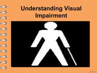 Understanding Visual
Impairment

 