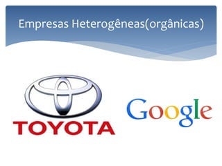 Empresas Heterogêneas(orgânicas)
 