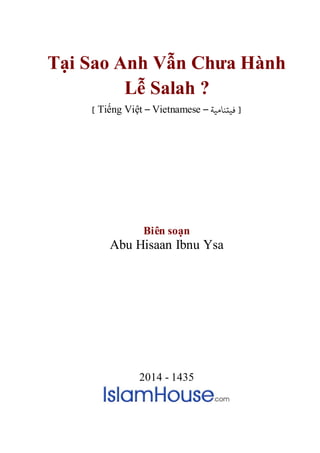 Tại Sao Anh Vẫn Chưa Hành
Lễ Salah ?
] Tiếng Việt – Vietnamese – ‫فيتنامية‬ [
Biên soạn
Abu Hisaan Ibnu Ysa
2014 - 1435
 