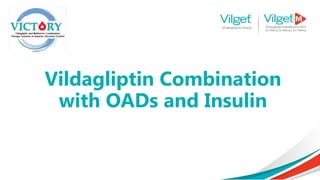 Vildagliptin Combination
with OADs and Insulin
 