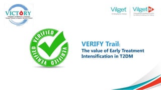VERIFY Trail:
The value of Early Treatment
Intensification in T2DM
 