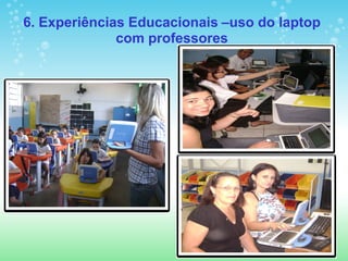 6. Experiências Educacionais –uso do laptop
              com professores
 