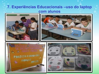 7. Experiências Educacionais –uso do laptop
                 com alunos
 