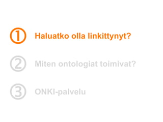    Haluatko olla linkittynyt?



   Miten ontologiat toimivat?



   ONKI-palvelu
 