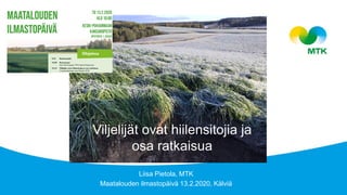 Viljelijät ovat hiilensitojia ja
osa ratkaisua
Liisa Pietola, MTK
Maatalouden ilmastopäivä 13.2.2020, Kälviä
 