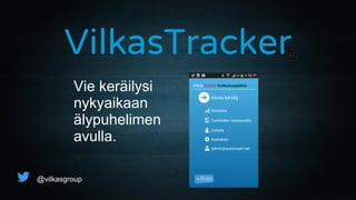 VilkasTracker
@vilkasgroup
Vie keräilysi
nykyaikaan
älypuhelimen
avulla.
 