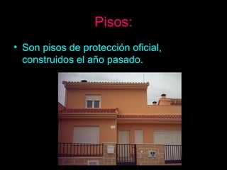 Pisos: Son pisos de protección oficial, construidos el año pasado. 
