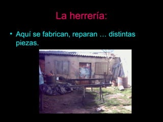 La herrería: Aquí se fabrican, reparan … distintas piezas. 
