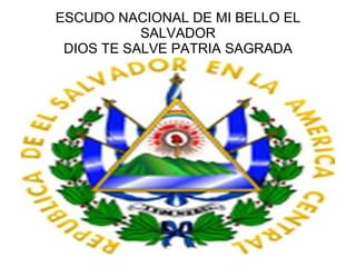 ESCUDO NACIONAL DE MI BELLO EL SALVADOR DIOS TE SALVE PATRIA SAGRADA