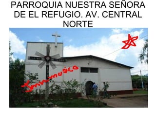 PARROQUIA NUESTRA SEÑORA DE EL REFUGIO. AV. CENTRAL NORTE