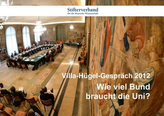 Villa-Hügel-Gespräch 2012
         Wie viel Bund
      braucht die Uni?
 