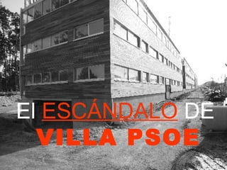 El   ESCÁNDALO   DE   VILLA PSOE 