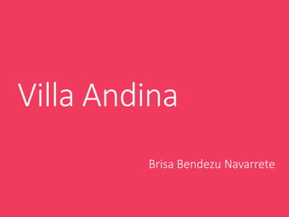 Villa Andina
Brisa Bendezu Navarrete
 