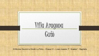 Villa Aragona
Cutò
Di Monica Giannini e Nicolò La Porta – Classe II I – Liceo classico “F. Scaduto” - Bagheria
 