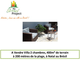 A Vendre Villa 2 chambres, 400m² de terrain à 200 mètres de la plage, à Natal au Brésil 
Achetez , Louez une villa au Brésil !  