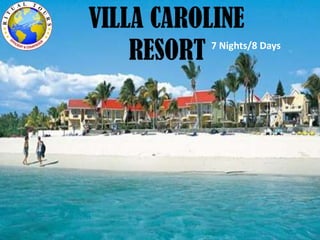 VILLA CAROLINE
RESORT 7 Nights/8 Days
 