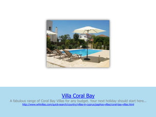 Villa Coral Bay
A fabulous range of Coral Bay Villas for any budget. Your next holiday should start here...
        http://www.whlvillas.com/quick-search/country/villas-in-cyprus/paphos-villas/coral-bay-villas.html
 