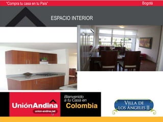 “Compra tu casa en tu País”                      Bogotá


                              ESPACIO INTERIOR
 