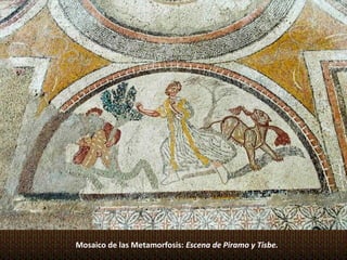 Mosaico de las Metamorfosis: Escena de Piramo y Tisbe.
 