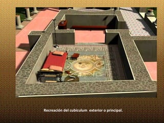Recreación del cubiculum exterior o principal.
 
