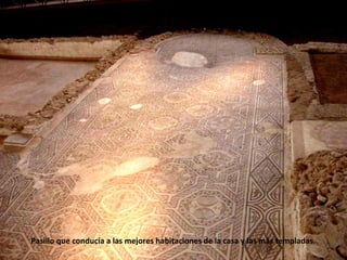 Pasillo que conducía a las mejores habitaciones de la casa y las más templadas.
 